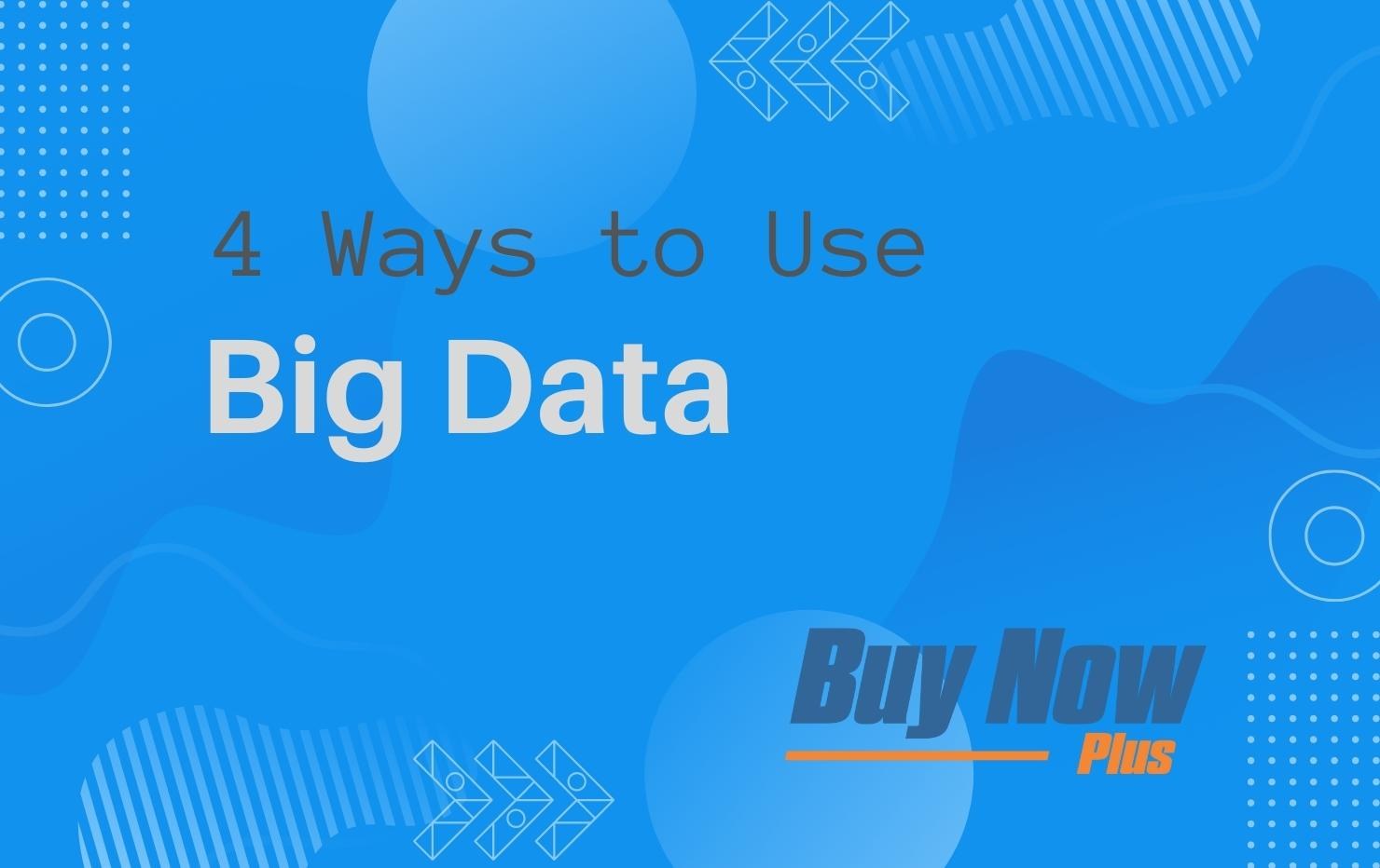 Text reads "4 Ways to Use Big Data". The Buy Now Plus logo is present in the corner.