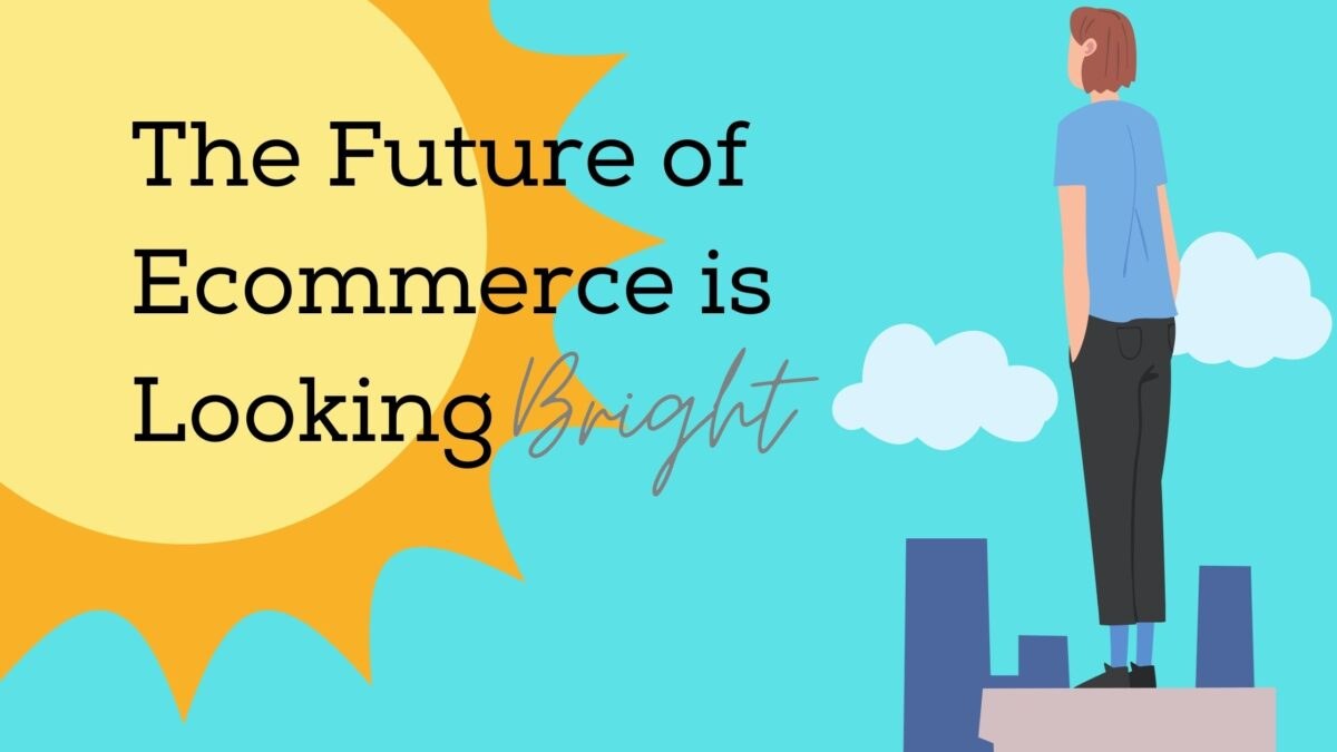 3 Reasons Why the Future of Ecommerce Is Looking Bright